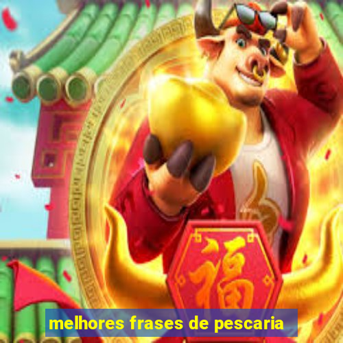 melhores frases de pescaria